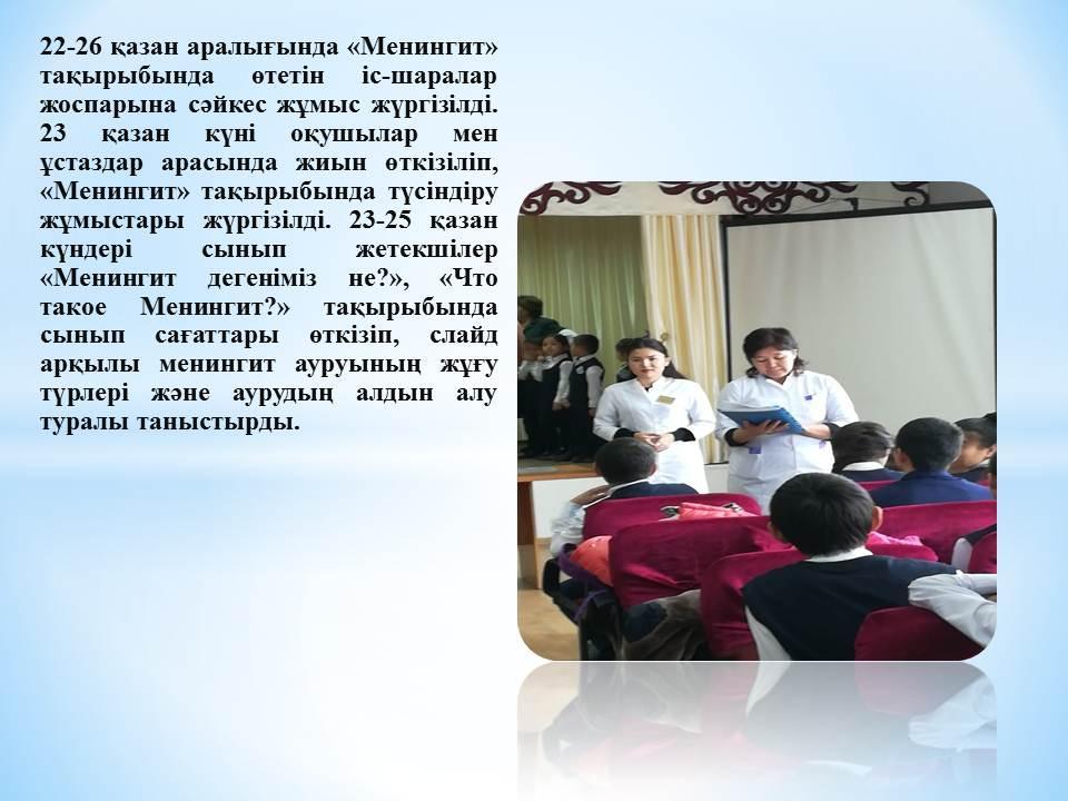 22-26 қазан аралығында «Менингит» тақырыбында өтетін іс-шаралар жоспарына сәйкес жұмыс жүргізілді. 23 қазан күні оқушылар мен ұстаздар арасында жиын өткізіліп, «Менингит» тақырыбында түсіндіру жұмыстары жүргізілді